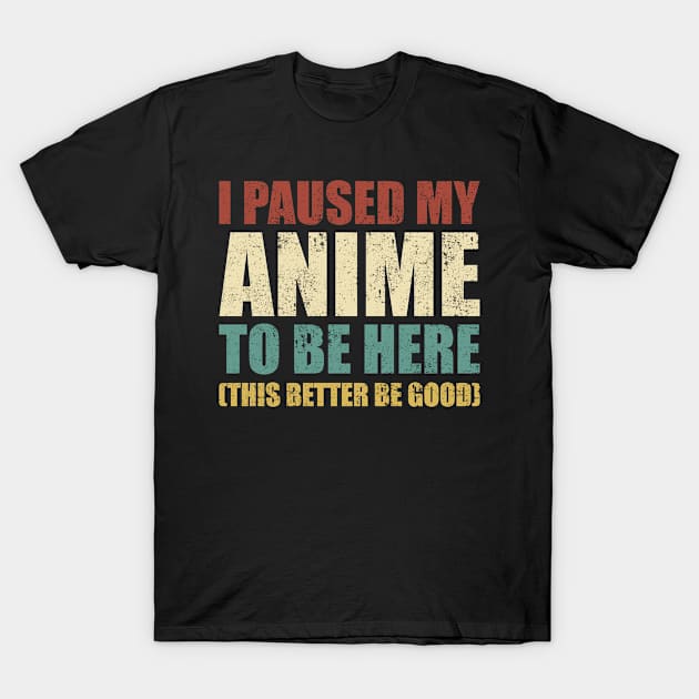 I Paused My Anime To Be Here T-Shirt by Aajos